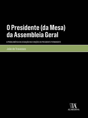 cover image of O Presidente (da Mesa) da Assembleia Geral--A Problemática da Cessação das Funções do Presidente Permanente